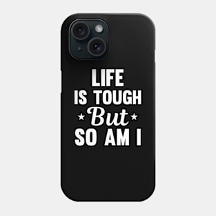 Life is tough but so am I Phone Case