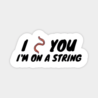 I worm you I'm on a string Magnet