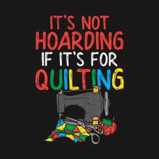 It's Not Hoarding If It's For Quilting T-Shirt