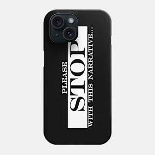 please stop with this narrative Phone Case