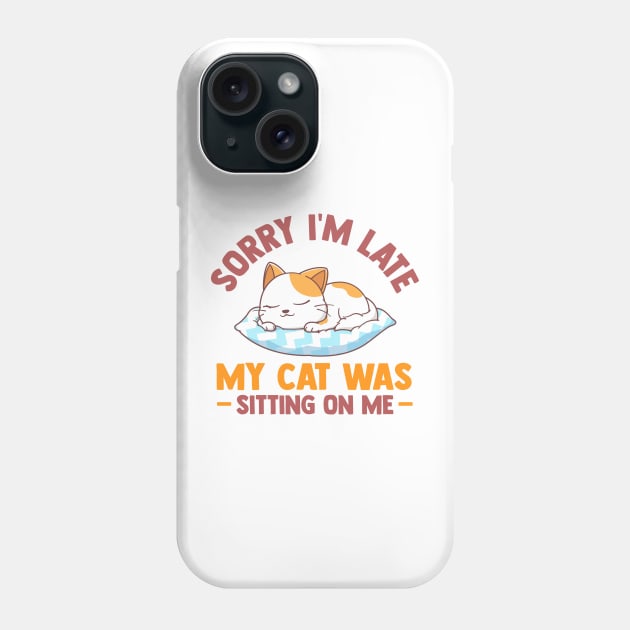 Sorry Im Late My Cat Was Sitting On Me Funny Cat Lover Phone Case by TheDesignDepot