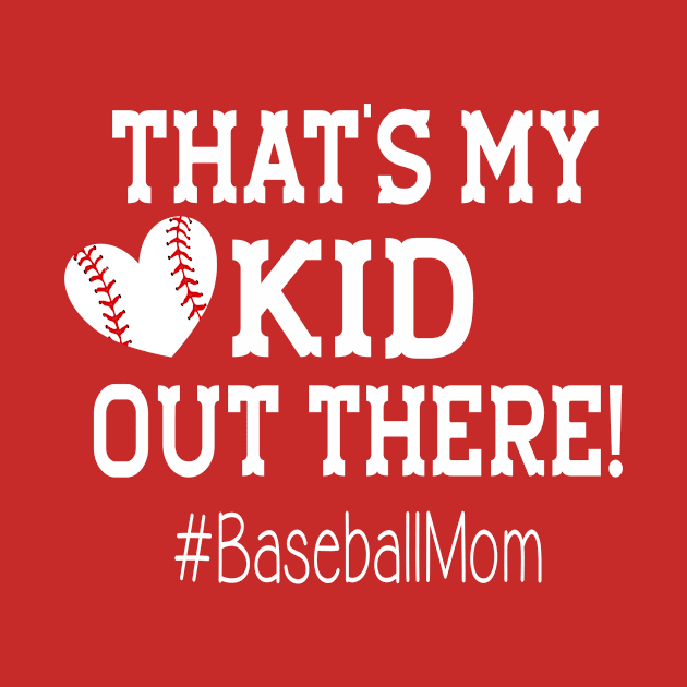 Baseball Mom - That's My Kid Out There! Proud Baseball Softball Mom by JPDesigns