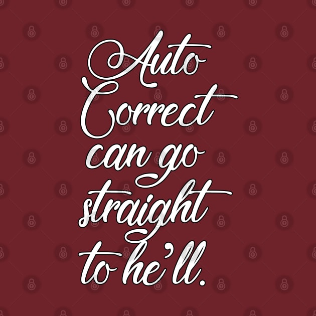 Auto Correct Can Go Straight To He'll - Funny Slogan Design by DankFutura