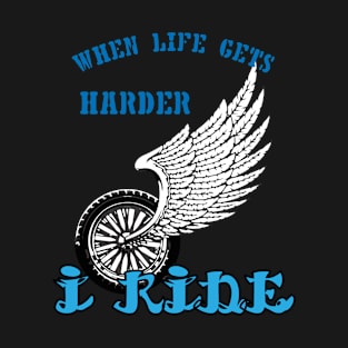 When life gets harder, i ride T-Shirt