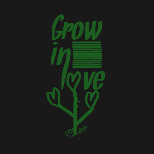 Grow in love T-Shirt