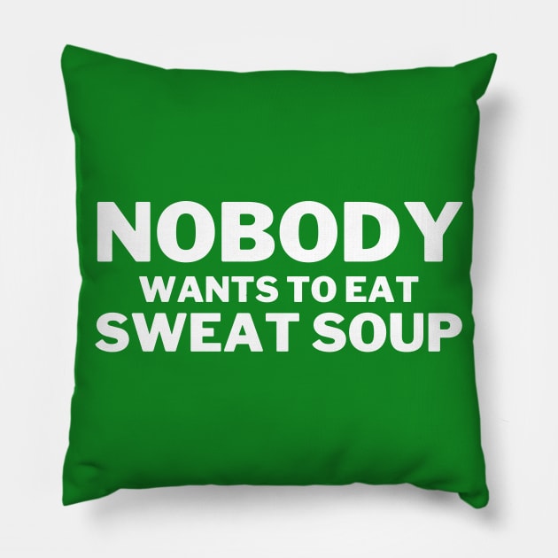 Nobody Wants To Eat Sweat Soup Funny Teeshirt Design Pillow by greygoodz