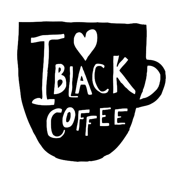 I Love Black Coffee by AbundanceSeed