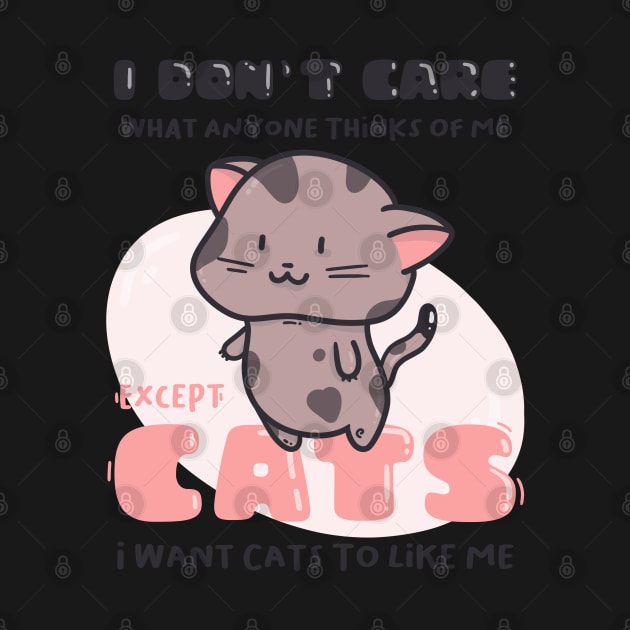 I Don&#39;t Care What Anyone Thinks Of Me. Except cats.. by munkidesigns