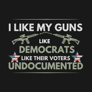 I like my guns like democrats like their voters undocumented T-Shirt