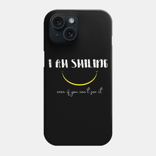 I'm Smiling Even If You Can't See Me Funny Quote with A Smiling Face Phone Case by MerchSpot