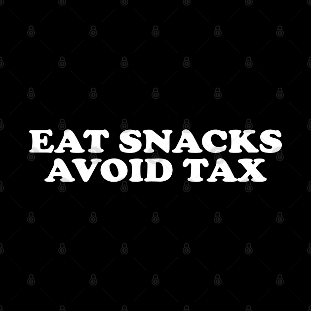 Eat Snacks Avoid Tax by TrikoNovelty