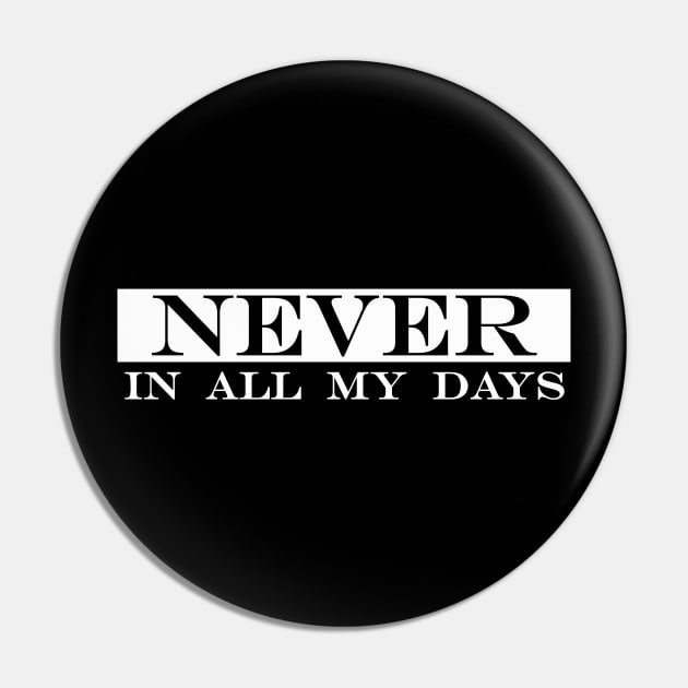 never in all my days Pin by NotComplainingJustAsking