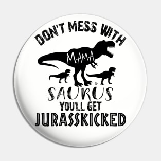 Don't Mess With Mamasaurus You'll Get Jarasskicked Pin