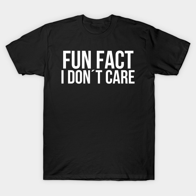 Discover Fun fact I dont care - Fun Fact I Dont Care - T-Shirt