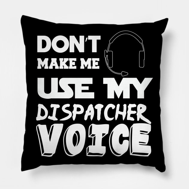 don't make me use my dispatcher voice 911 dispatcher Pillow by tedd