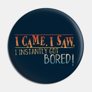 I Came I Saw I Instantly Got Bored Pin