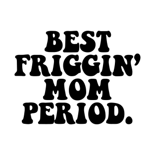 BEST FRIGGIN' MOM PERIOD - 2.0 T-Shirt