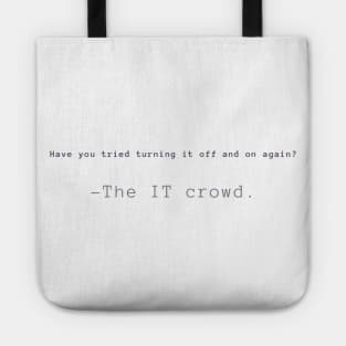 Have you tried turning it off and on again? -The IT crowd. Tote