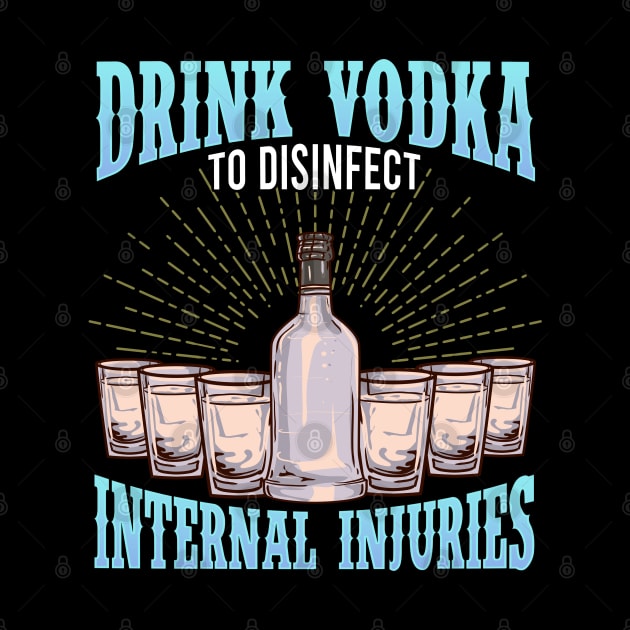 Drink Vodka To Disinfect Internal Injuries Vodka Sayings Tee by Proficient Tees