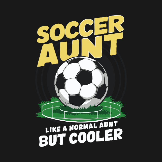 Soccer Aunt, Like A Normal Aunt But Cooler. Funny by Chrislkf