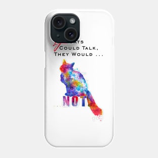 If Cats Could Talk They Wouldn't Phone Case