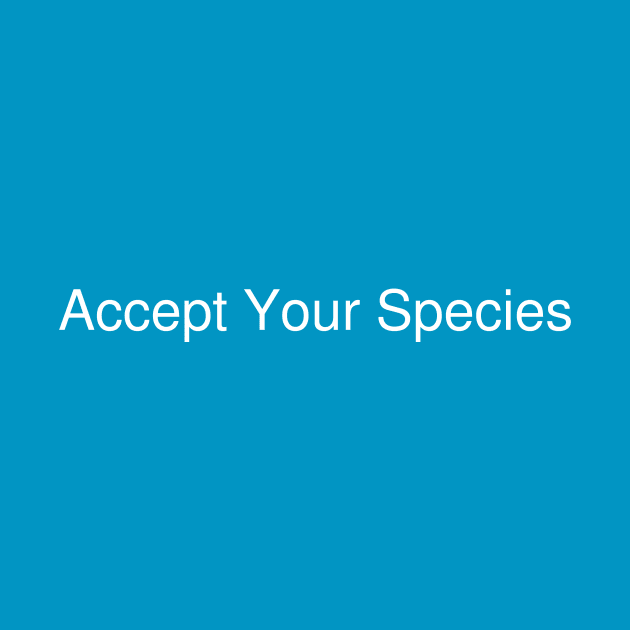 Accept Your Species by Cider Chat