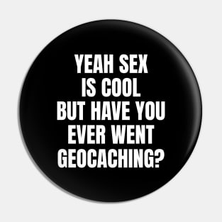 Yeah Sex Is Cool But Have You Ever Went Geocaching Pin