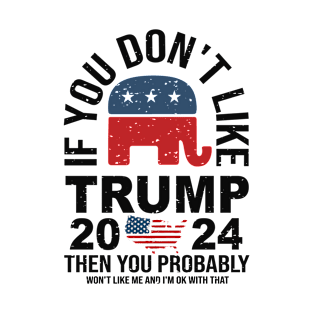 You don't like trump you don't like me 2024 Election Vote Trump Political Presidential Campaign T-Shirt