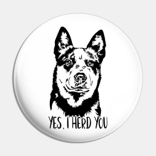 Australian Cattle Dog Blue Heeler Yes I Herd You Pin