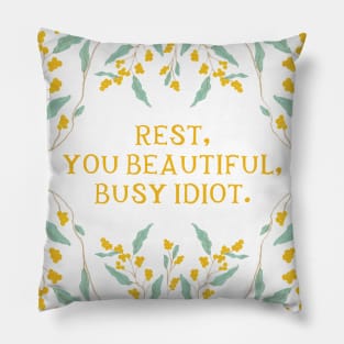 Rest, you beautiful, busy idiot - Floral Quote Pillow