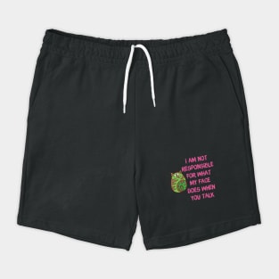 I'm Not Responsible For What My Face Does When You Talk Shorts