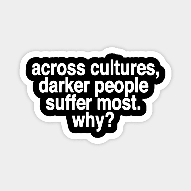 Across Cultures Darker People Suffer Most Why Magnet by swallo wanvil