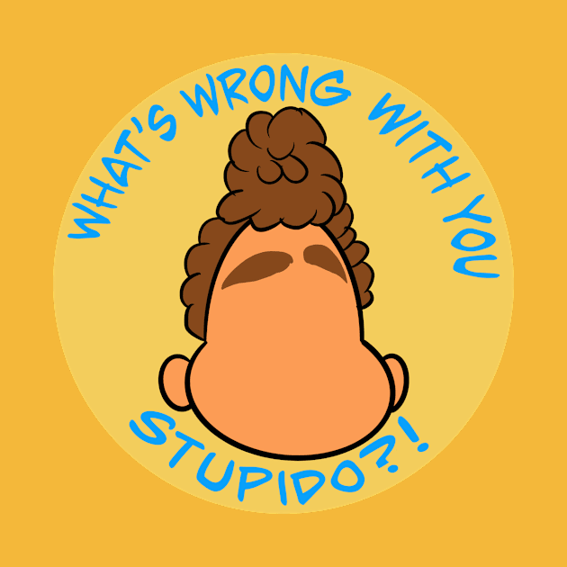 What's wrong with you Stupido?! by Kale's Art