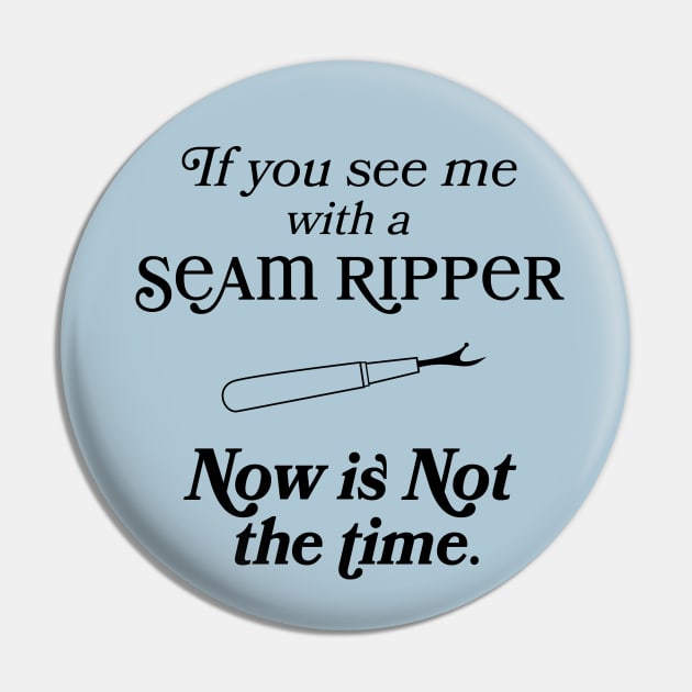 If you See Me With A Seam Ripper Now Is NOT The Time Pin by figandlilyco