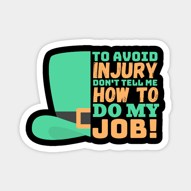 To avoid injury don't tell me how to do my job St Patty's Day Magnet by TheWrightLife