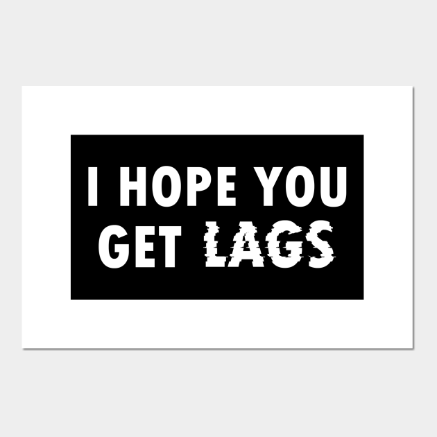 Gamer sayings I hope you get lags - gamer funny sayings for - Funny Gamer  Quotes - Posters and Art Prints | TeePublic