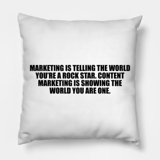 Marketing is telling the world you’re a rock star. Content marketing is showing the world you are one Pillow