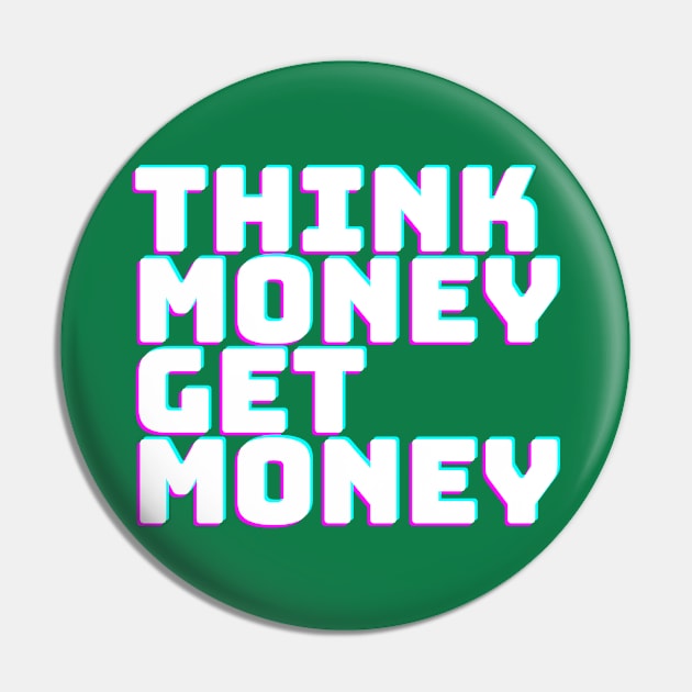 THINK MONEY GET MONEY Pin by desthehero