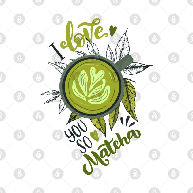 i love you so matcha tea latte lover gift by LeonAd