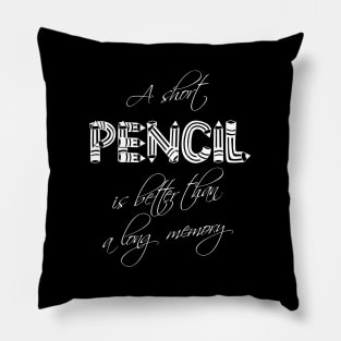 A short pencil is better than a long memory Pillow