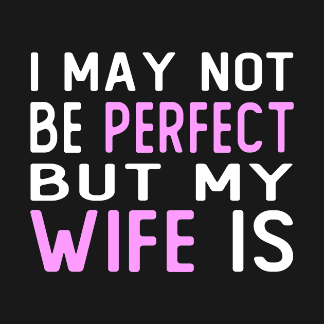 i may not be perfect but my wife is gift for wife from husband by T-shirt verkaufen