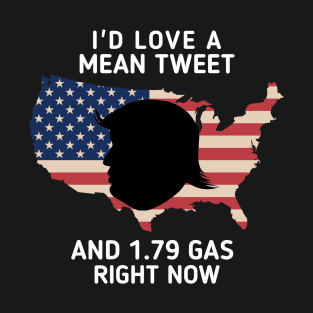 I'd Love A Mean Tweet And 1.79 Gas Right Now T-Shirt