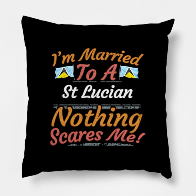 I'm Married To A St Lucian Nothing Scares Me - Gift for St Lucian From St Lucia Americas,Caribbean, Pillow by Country Flags