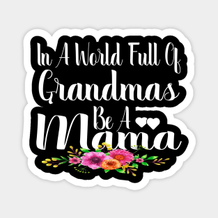 In A World Full Of Grandmas Be A Mama Magnet