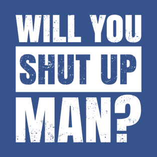 Will You Shut Up Man? Funny Quote Pun Humorous Saying Joke T-Shirt