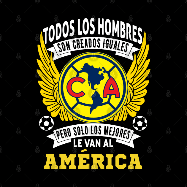 playera de las aguilas del america Todos los hombres son creados iguales pero solo los mejores le van al America by soccer t-shirts