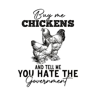 Buy Me Chickens And Tell Me You Hate The Government T-Shirt