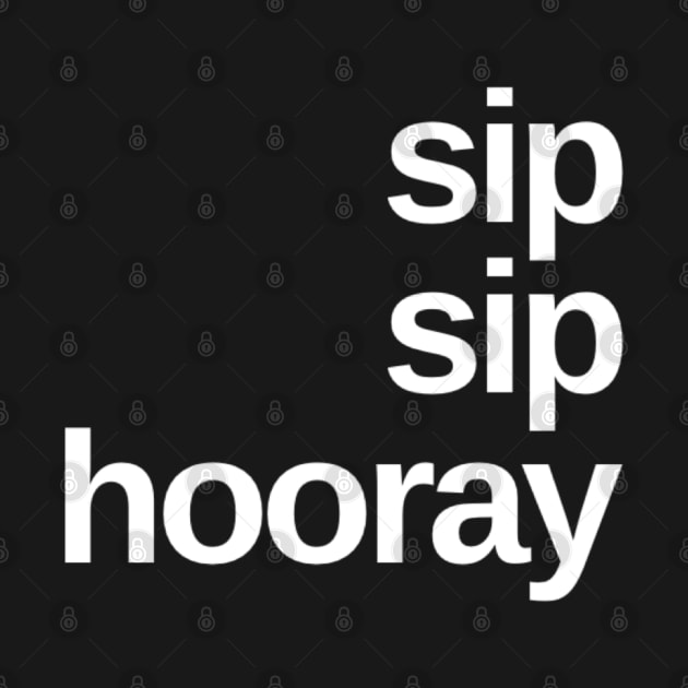 Sip Sip Hooray. A Great Design for Those Whos Friends Lead Them Astray and Are A Bad Influence. Funny Drinking Design. by That Cheeky Tee