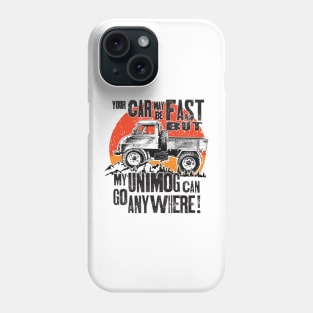 Your Car may be fast but my Unimog can go anywhere! Phone Case