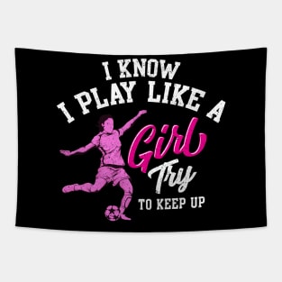 I Know I Play Like a Girl Try To Keep Up Soccer Tapestry